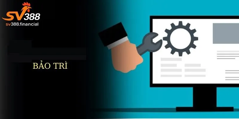 Bảo trì SV388 là gì ? tại sao cần biết